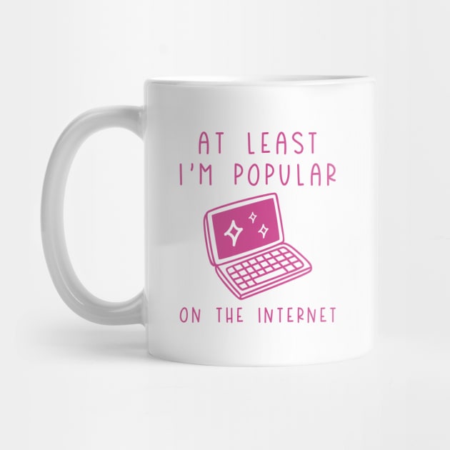 I'm Popular On The Internet by LuckyFoxDesigns